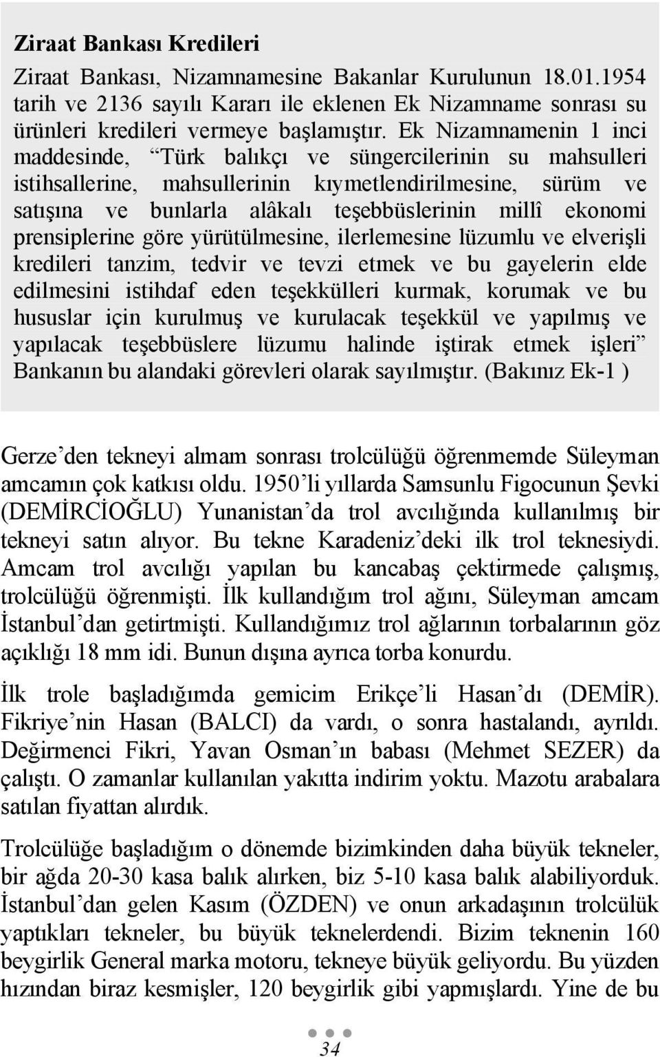 ekonomi prensiplerine göre yürütülmesine, ilerlemesine lüzumlu ve elverişli kredileri tanzim, tedvir ve tevzi etmek ve bu gayelerin elde edilmesini istihdaf eden teşekkülleri kurmak, korumak ve bu