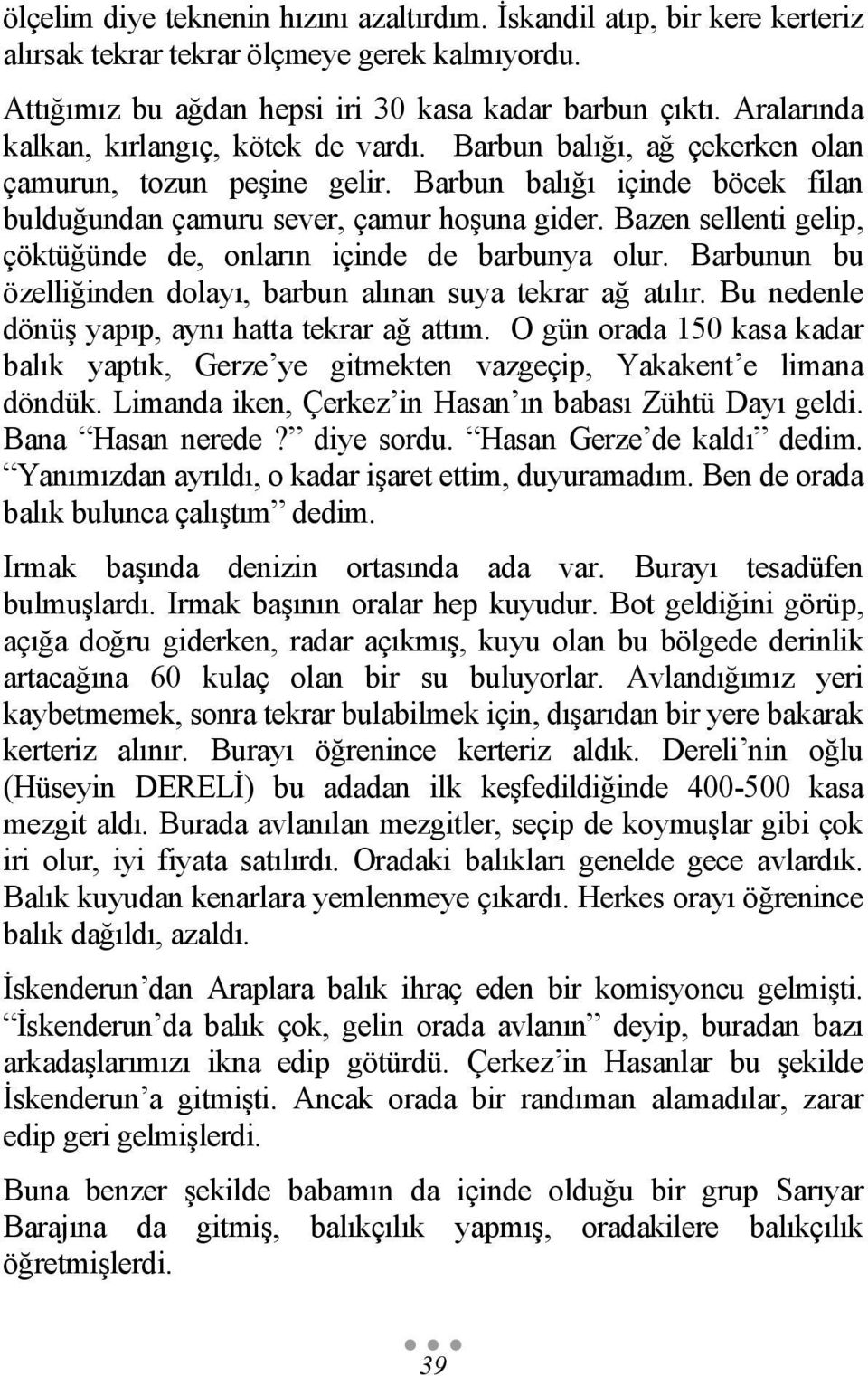 Bazen sellenti gelip, çöktüğünde de, onların içinde de barbunya olur. Barbunun bu özelliğinden dolayı, barbun alınan suya tekrar ağ atılır. Bu nedenle dönüş yapıp, aynı hatta tekrar ağ attım.