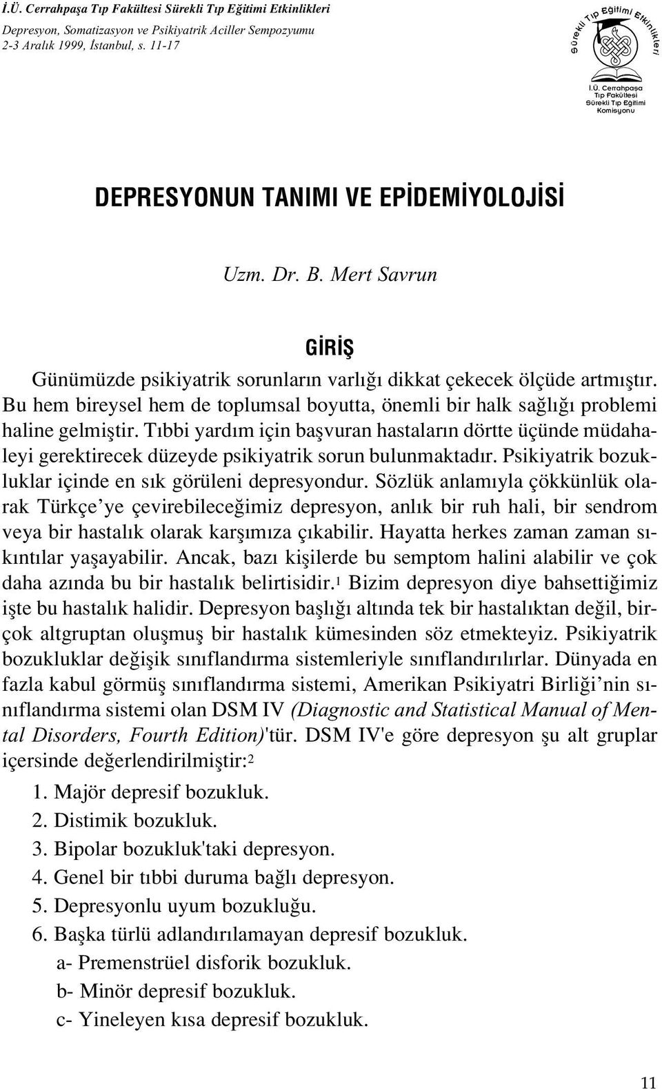 T bbi yard m için baflvuran hastalar n dörtte üçünde müdahaleyi gerektirecek düzeyde psikiyatrik sorun bulunmaktad r. Psikiyatrik bozukluklar içinde en s k görüleni depresyondur.