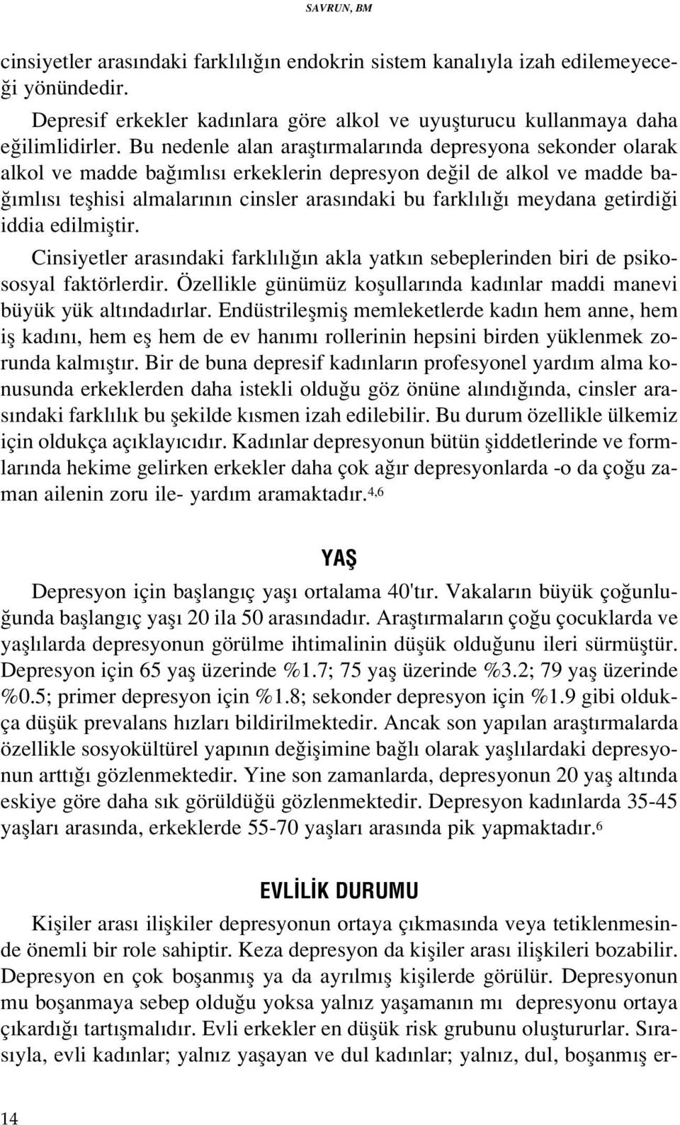 getirdi i iddia edilmifltir. Cinsiyetler aras ndaki farkl l n akla yatk n sebeplerinden biri de psikososyal faktörlerdir. Özellikle günümüz koflullar nda kad nlar maddi manevi büyük yük alt ndad rlar.