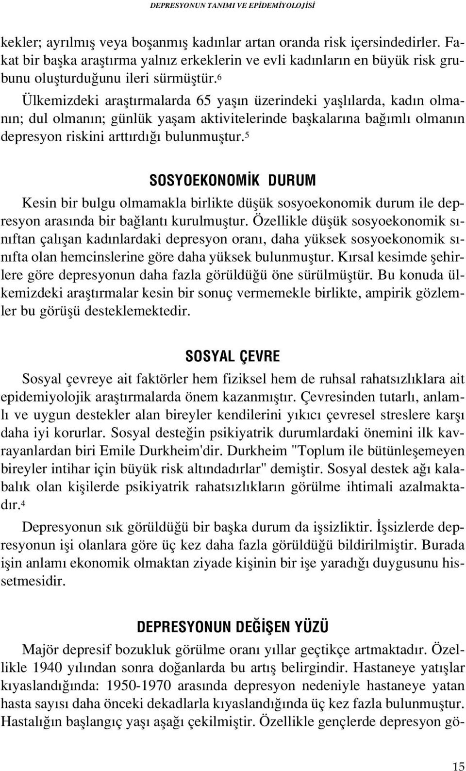 6 Ülkemizdeki araflt rmalarda 65 yafl n üzerindeki yafll larda, kad n olman n; dul olman n; günlük yaflam aktivitelerinde baflkalar na ba ml olman n depresyon riskini artt rd bulunmufltur.