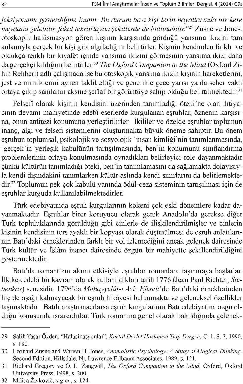 29 Zusne ve Jones, otoskopik halüsinasyon gören kişinin karşısında gördüğü yansıma ikizini tam anlamıyla gerçek bir kişi gibi algıladığını belirtirler.