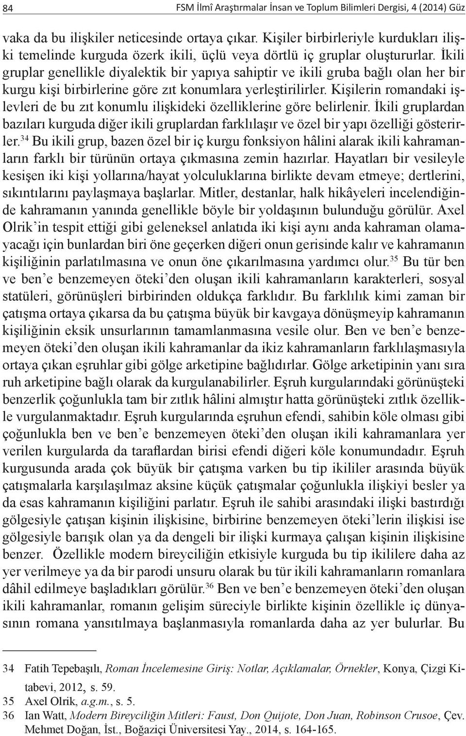 İkili gruplar genellikle diyalektik bir yapıya sahiptir ve ikili gruba bağlı olan her bir kurgu kişi birbirlerine göre zıt konumlara yerleştirilirler.