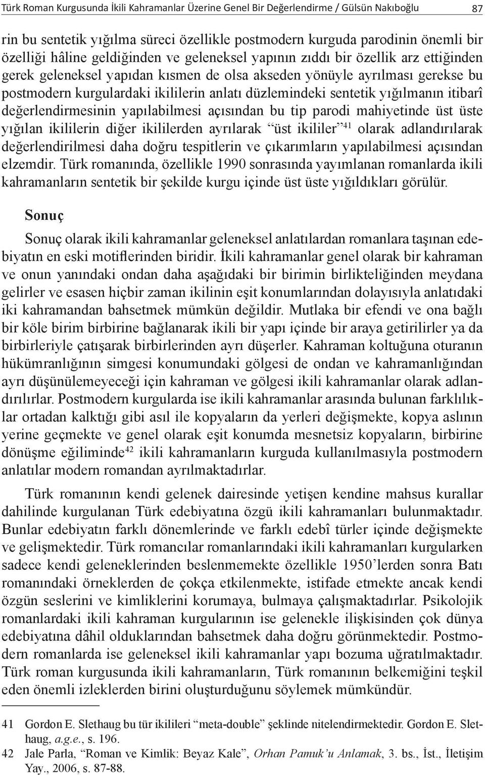 sentetik yığılmanın itibarî değerlendirmesinin yapılabilmesi açısından bu tip parodi mahiyetinde üst üste yığılan ikililerin diğer ikililerden ayrılarak üst ikililer 41 olarak adlandırılarak