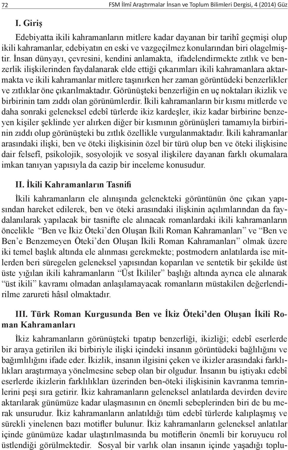 İnsan dünyayı, çevresini, kendini anlamakta, ifadelendirmekte zıtlık ve benzerlik ilişkilerinden faydalanarak elde ettiği çıkarımları ikili kahramanlara aktarmakta ve ikili kahramanlar mitlere