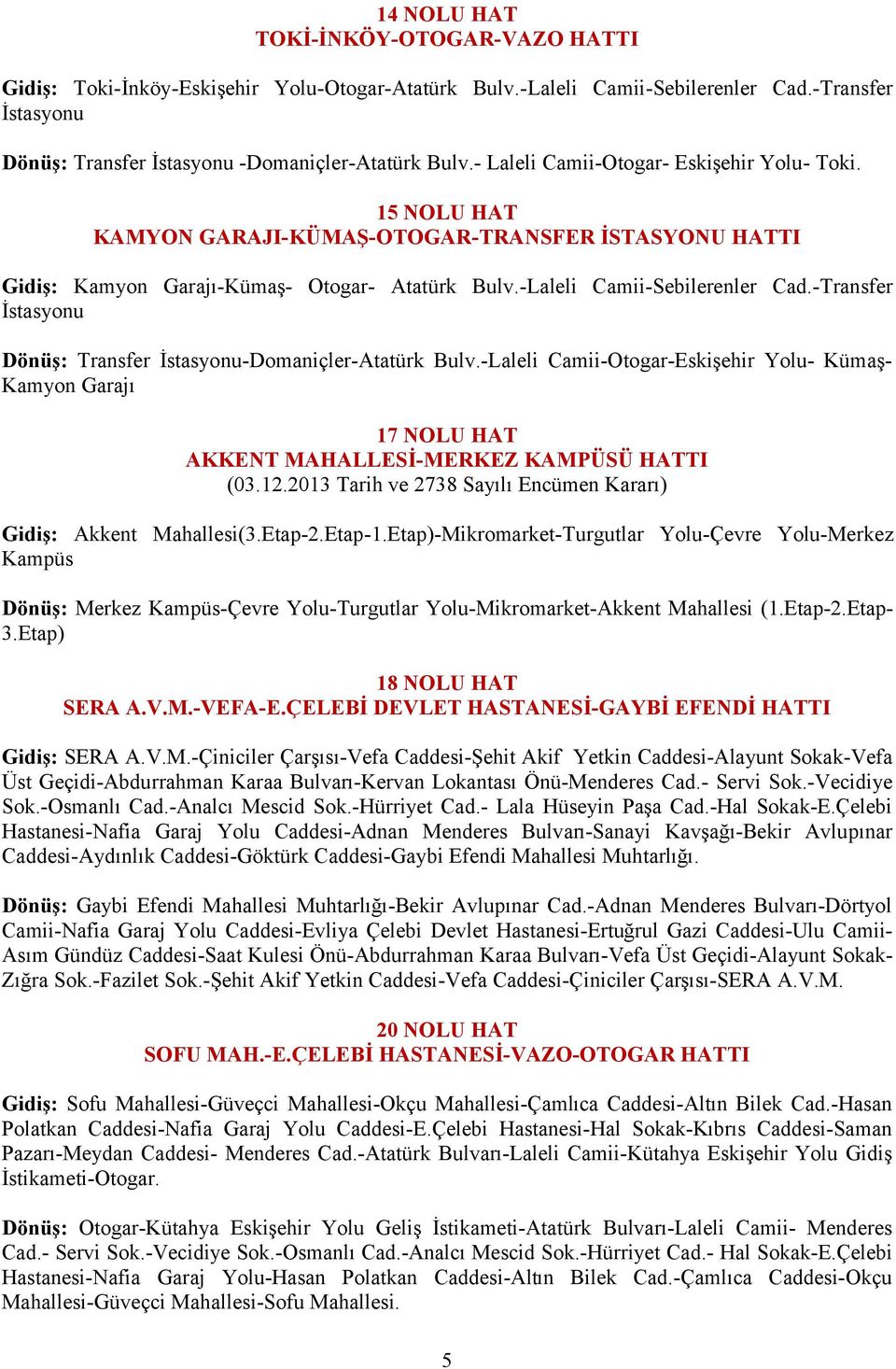 -Transfer İstasyonu Dönüş: Transfer İstasyonu-Domaniçler-Atatürk Bulv.-Laleli Camii-Otogar-Eskişehir Yolu- Kümaş- Kamyon Garajı 17 NOLU HAT AKKENT MAHALLESİ-MERKEZ KAMPÜSÜ HATTI (03.12.