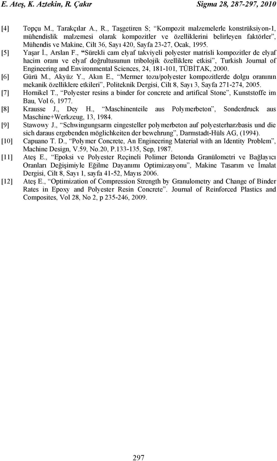 , Taşgetiren S; Kompozit malzemelerle konstrüksiyon-1, mühendislik malzemesi olarak kompozitler ve özelliklerini belirleyen faktörler, Mühendis ve Makine, Cilt 36, Sayı 420, Sayfa 23-27, Ocak, 1995.