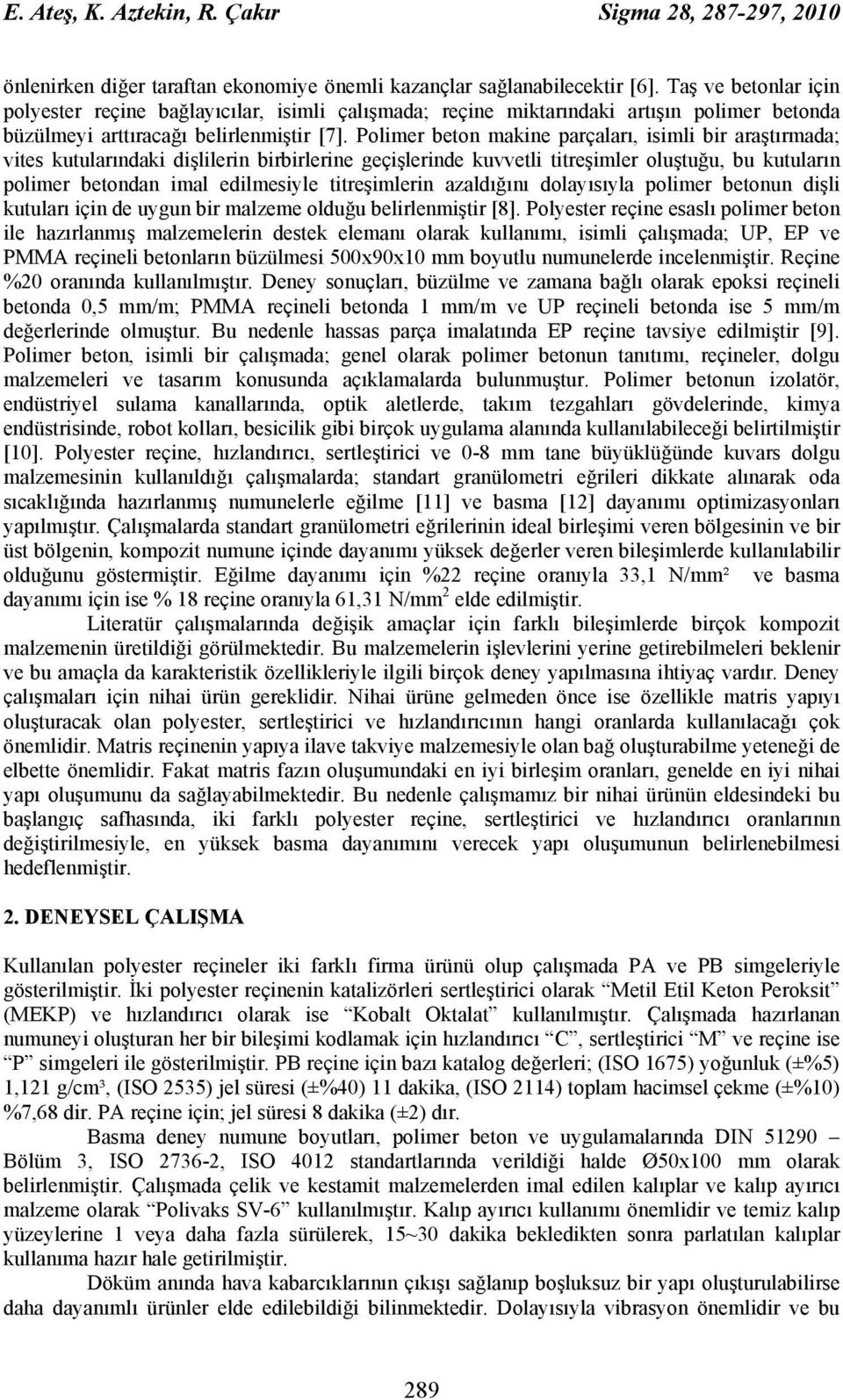 Polimer beton makine parçaları, isimli bir araştırmada; vites kutularındaki dişlilerin birbirlerine geçişlerinde kuvvetli titreşimler oluştuğu, bu kutuların polimer betondan imal edilmesiyle