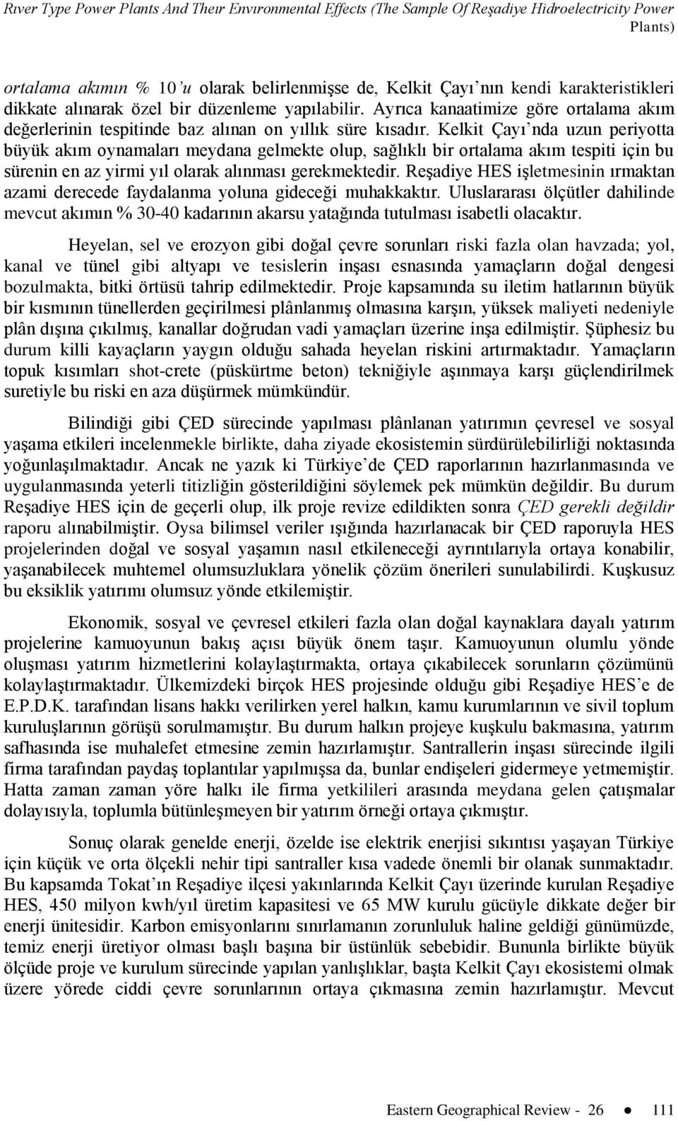 Kelkit Çayı nda uzun periyotta büyük akım oynamaları meydana gelmekte olup, sağlıklı bir ortalama akım tespiti için bu sürenin en az yirmi yıl olarak alınması gerekmektedir.