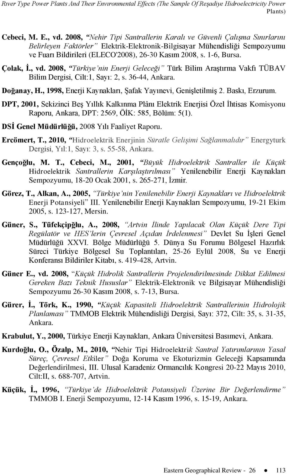 1-6, Bursa. Çolak, Ġ., vd. 2008, Türkiye nin Enerji Geleceği Türk Bilim Araştırma Vakfı TÜBAV Bilim Dergisi, Cilt:1, Sayı: 2, s. 36-44, Ankara. Doğanay, H.