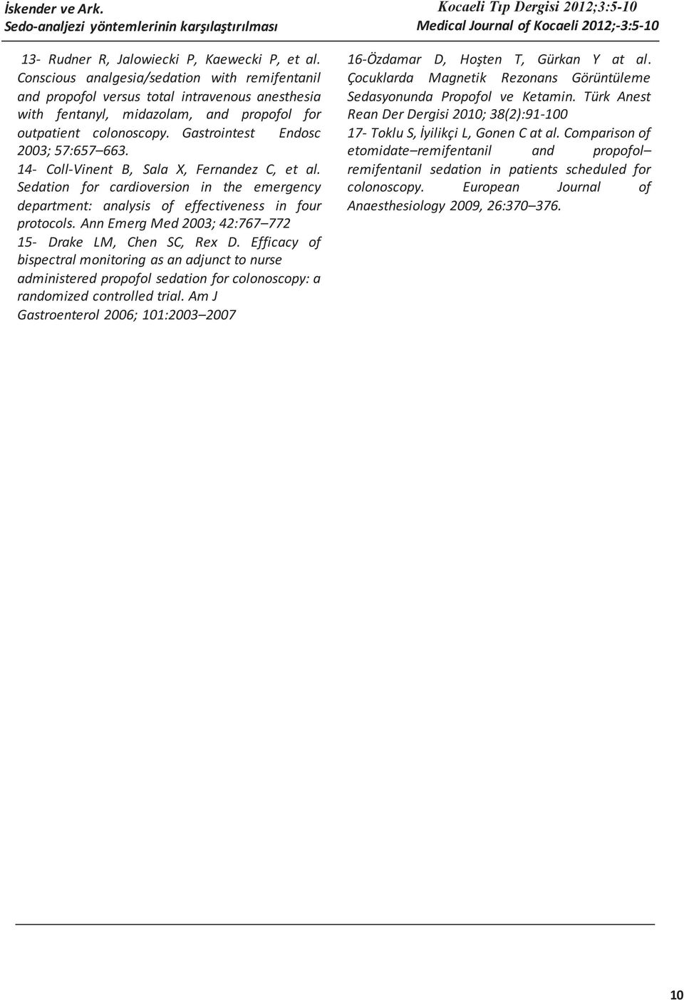 14- Coll-Vinent B, Sala X, Fernandez C, et al. Sedation for cardioversion in the emergency department: analysis of effectiveness in four protocols.