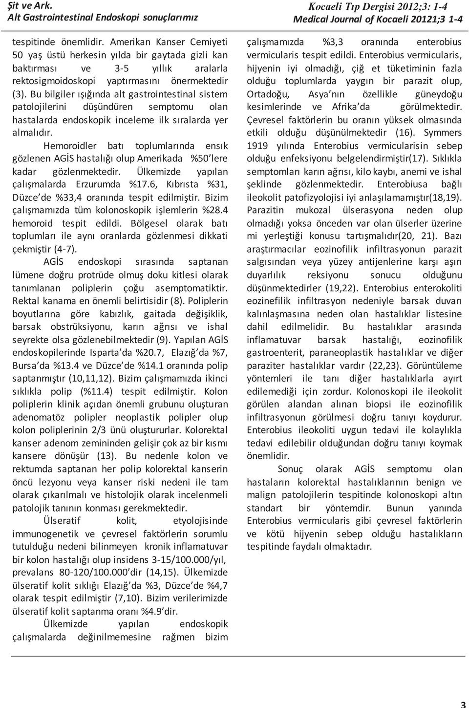 Bu bilgiler ışığında alt gastrointestinal sistem patolojilerini düşündüren semptomu olan hastalarda endoskopik inceleme ilk sıralarda yer almalıdır.