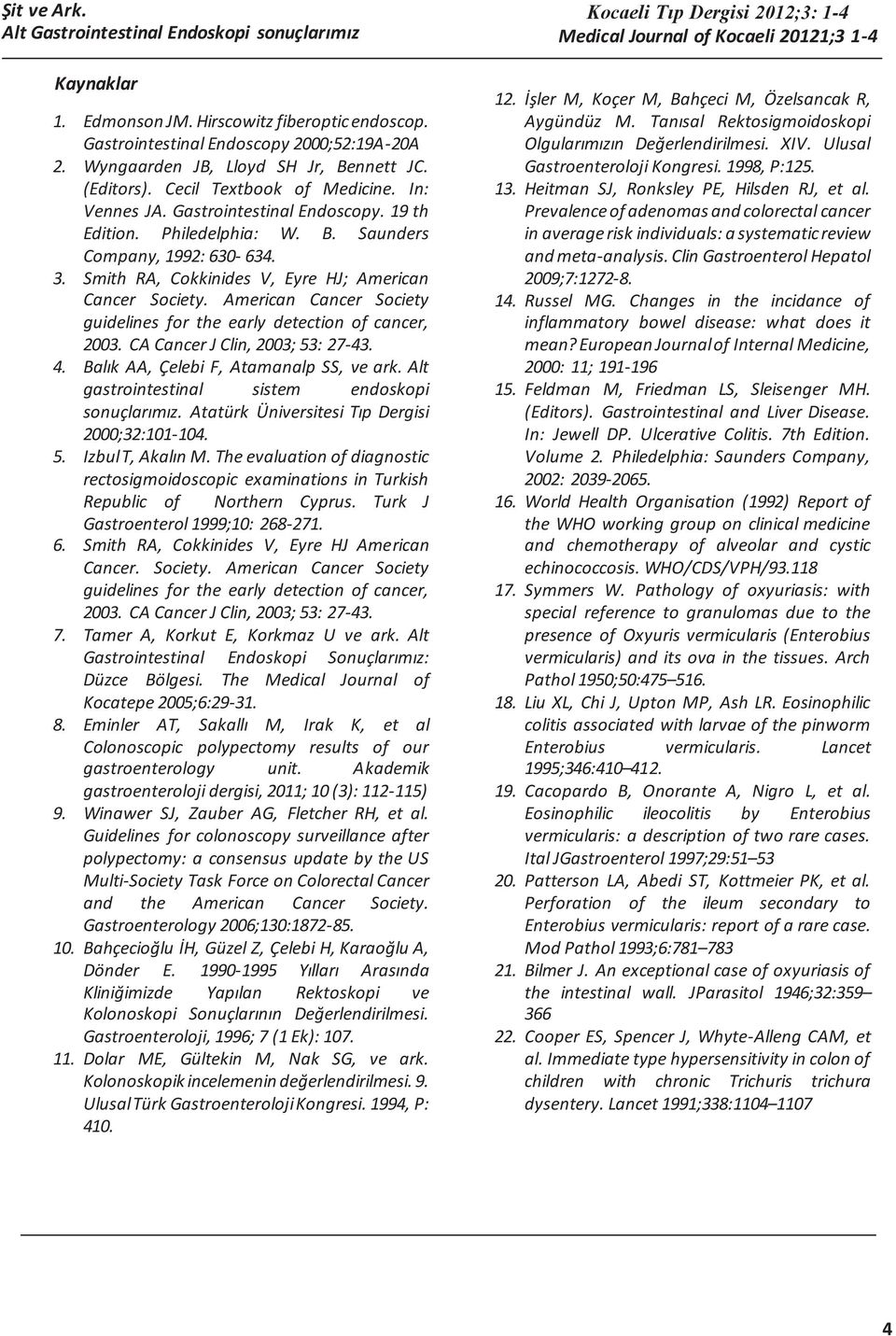 Smith RA, Cokkinides V, Eyre HJ; American Cancer Society. American Cancer Society guidelines for the early detection of cancer, 2003. CA Cancer J Clin, 2003; 53: 27-43. 4.