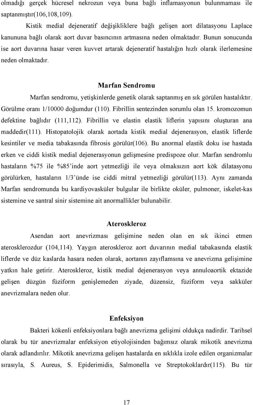 Bunun sonucunda ise aort duvarına hasar veren kuvvet artarak dejeneratif hastalığın hızlı olarak ilerlemesine neden olmaktadır.