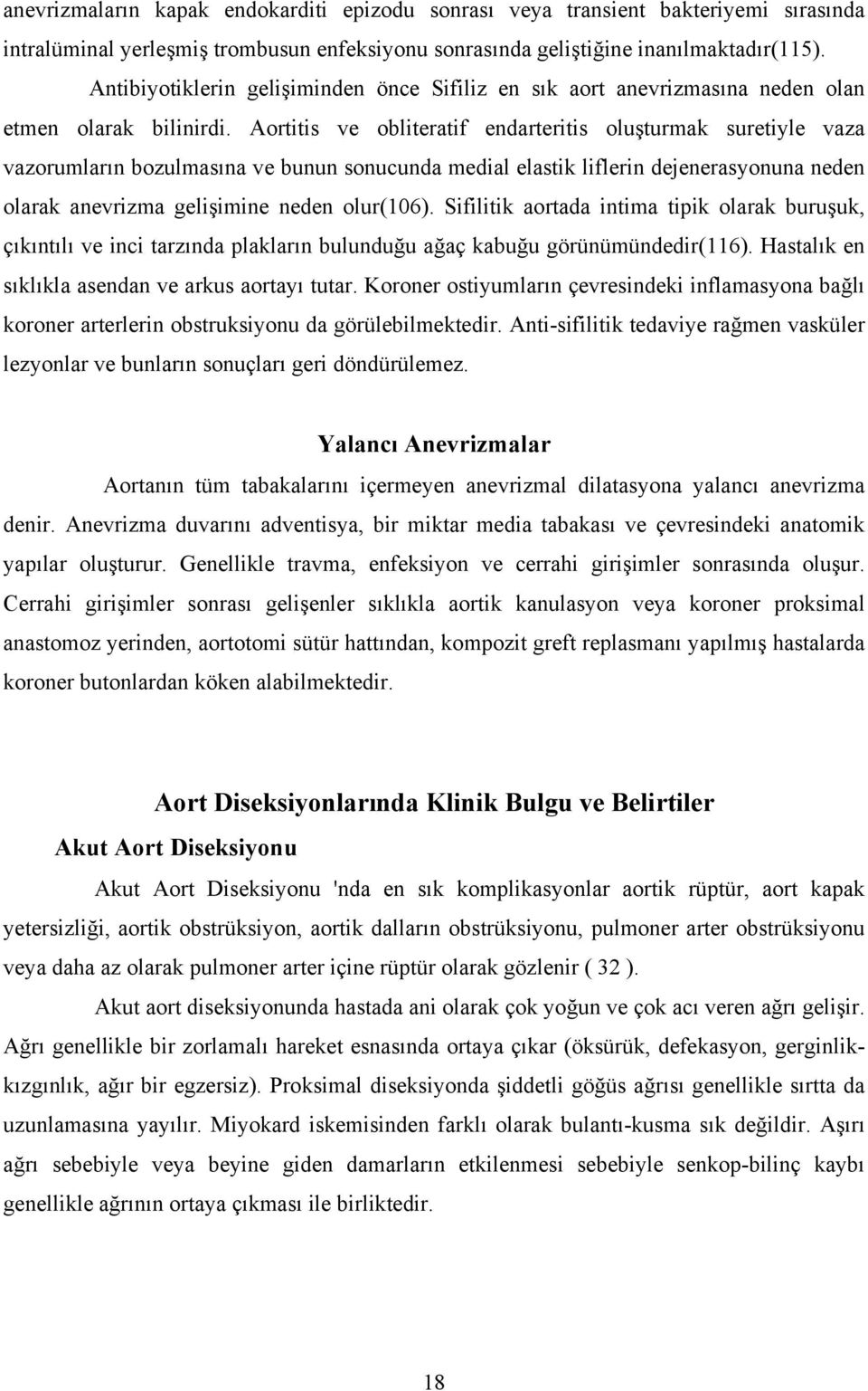 Aortitis ve obliteratif endarteritis oluşturmak suretiyle vaza vazorumların bozulmasına ve bunun sonucunda medial elastik liflerin dejenerasyonuna neden olarak anevrizma gelişimine neden olur(106).