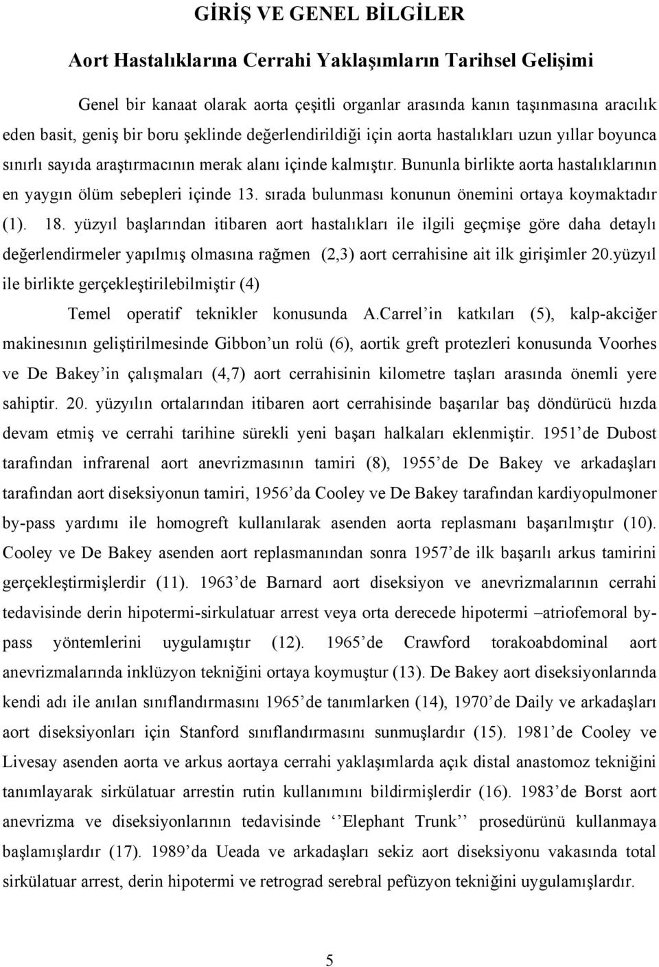 Bununla birlikte aorta hastalıklarının en yaygın ölüm sebepleri içinde 13. sırada bulunması konunun önemini ortaya koymaktadır (1). 18.