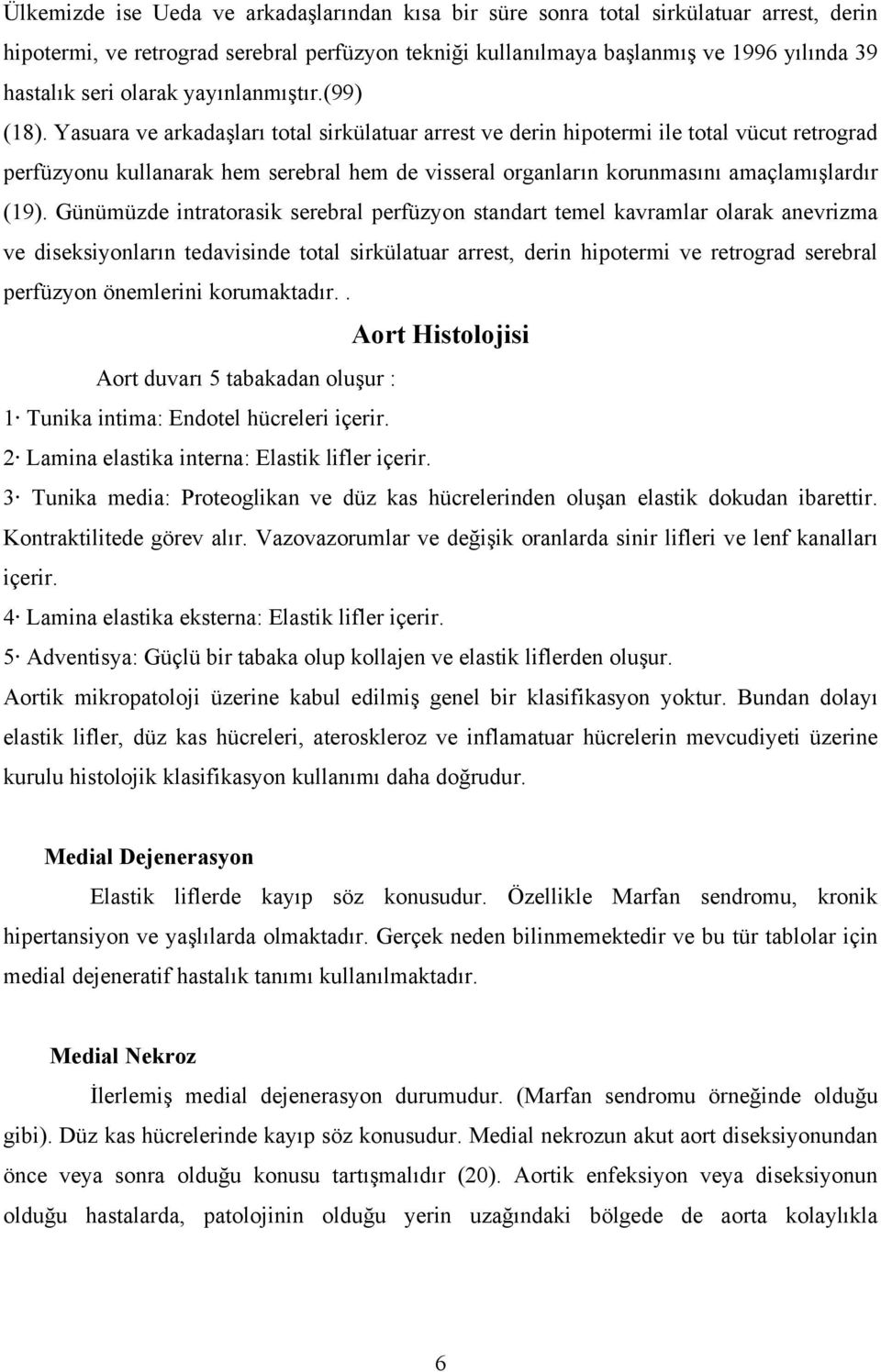 Yasuara ve arkadaşları total sirkülatuar arrest ve derin hipotermi ile total vücut retrograd perfüzyonu kullanarak hem serebral hem de visseral organların korunmasını amaçlamışlardır (19).