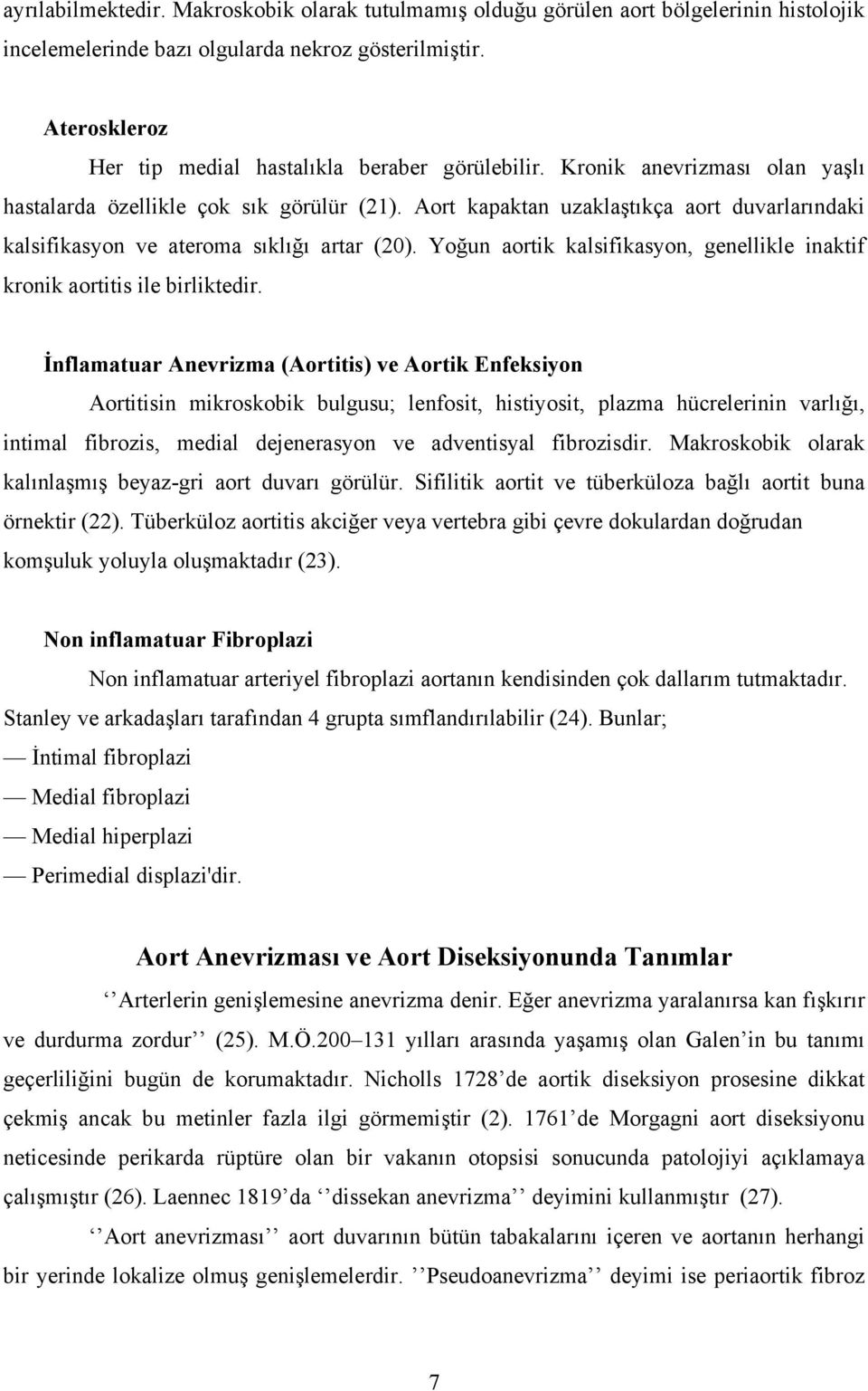 Aort kapaktan uzaklaştıkça aort duvarlarındaki kalsifikasyon ve ateroma sıklığı artar (20). Yoğun aortik kalsifikasyon, genellikle inaktif kronik aortitis ile birliktedir.