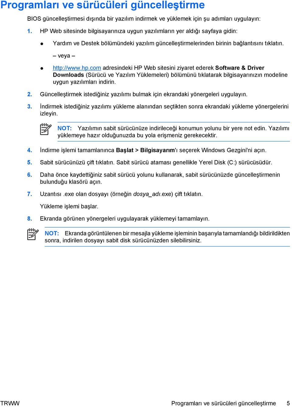 com adresindeki HP Web sitesini ziyaret ederek Software & Driver Downloads (Sürücü ve Yazılım Yüklemeleri) bölümünü tıklatarak bilgisayarınızın modeline uygun yazılımları indirin. 2.