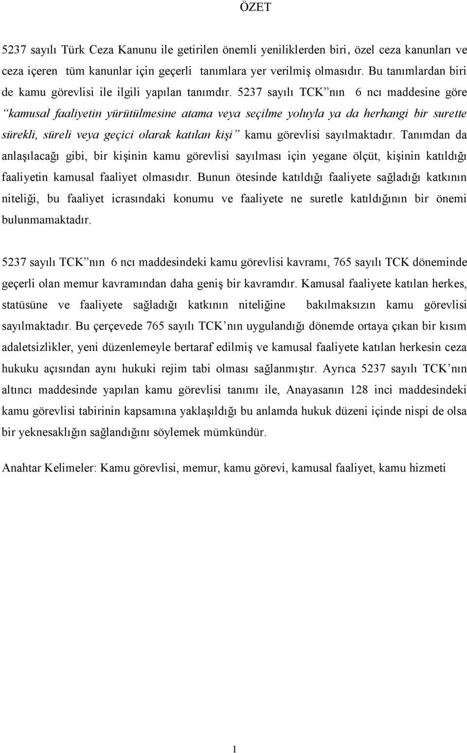 5237 sayılı TCK nın 6 ncı maddesine göre kamusal faaliyetin yürütülmesine atama veya seçilme yoluyla ya da herhangi bir surette sürekli, süreli veya geçici olarak katılan kişi kamu görevlisi