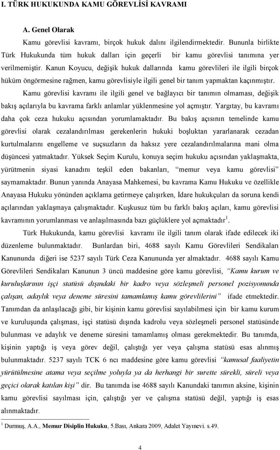 Kanun Koyucu, değişik hukuk dallarında kamu görevlileri ile ilgili birçok hüküm öngörmesine rağmen, kamu görevlisiyle ilgili genel bir tanım yapmaktan kaçınmıştır.