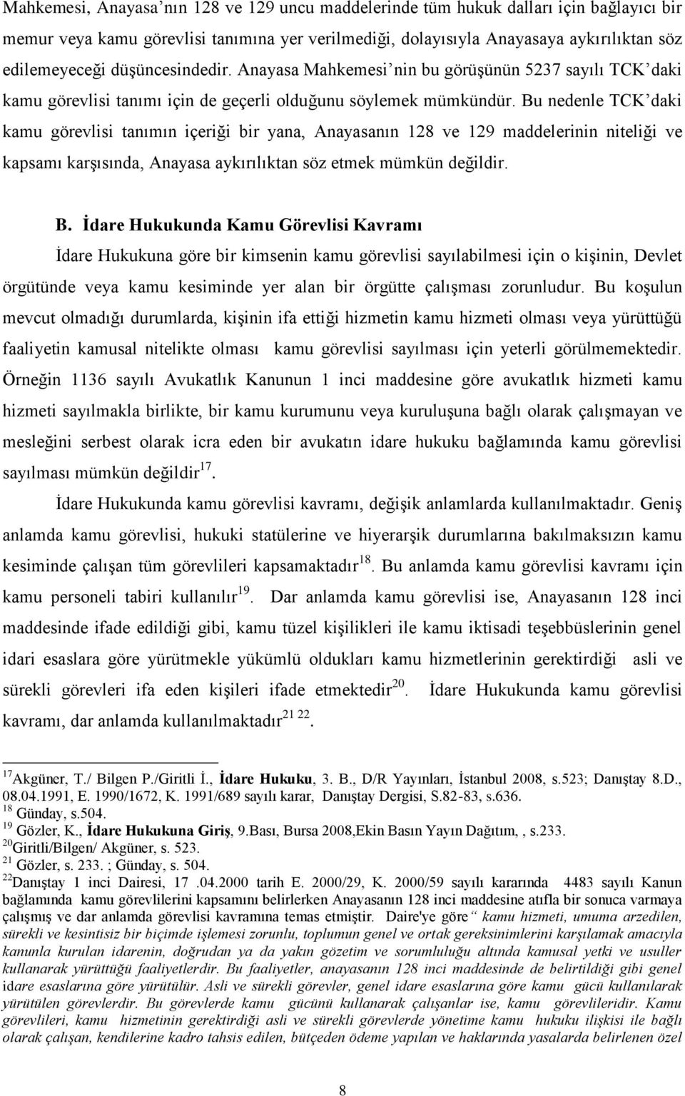 Bu nedenle TCK daki kamu görevlisi tanımın içeriği bir yana, Anayasanın 128 ve 129 maddelerinin niteliği ve kapsamı karşısında, Anayasa aykırılıktan söz etmek mümkün değildir. B.