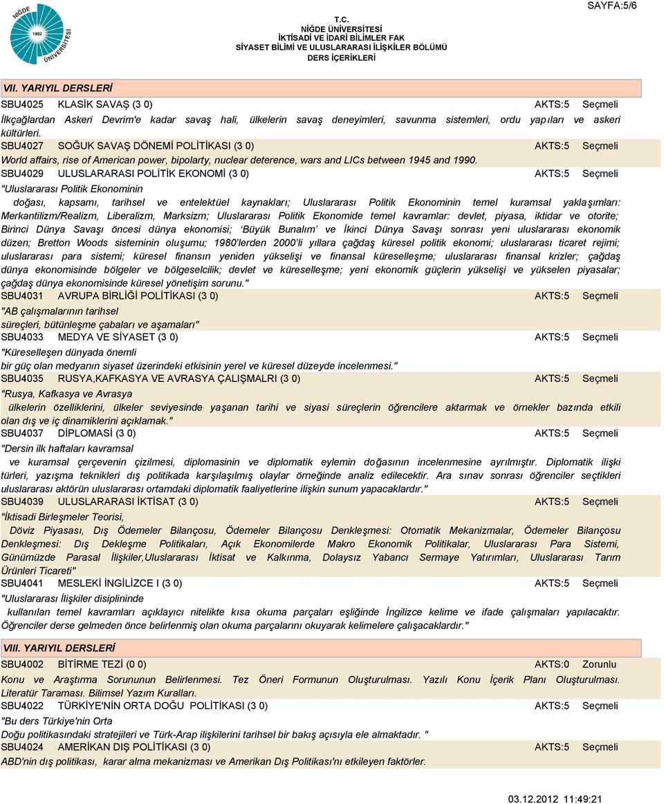 SBU4029 ULUSLARARASI POLİTİK EKONOMİ (3 0) "Uluslararası Politik Ekonominin doğası, kapsamı, tarihsel ve entelektüel kaynakları; Uluslararası Politik Ekonominin temel kuramsal yaklaşımları: