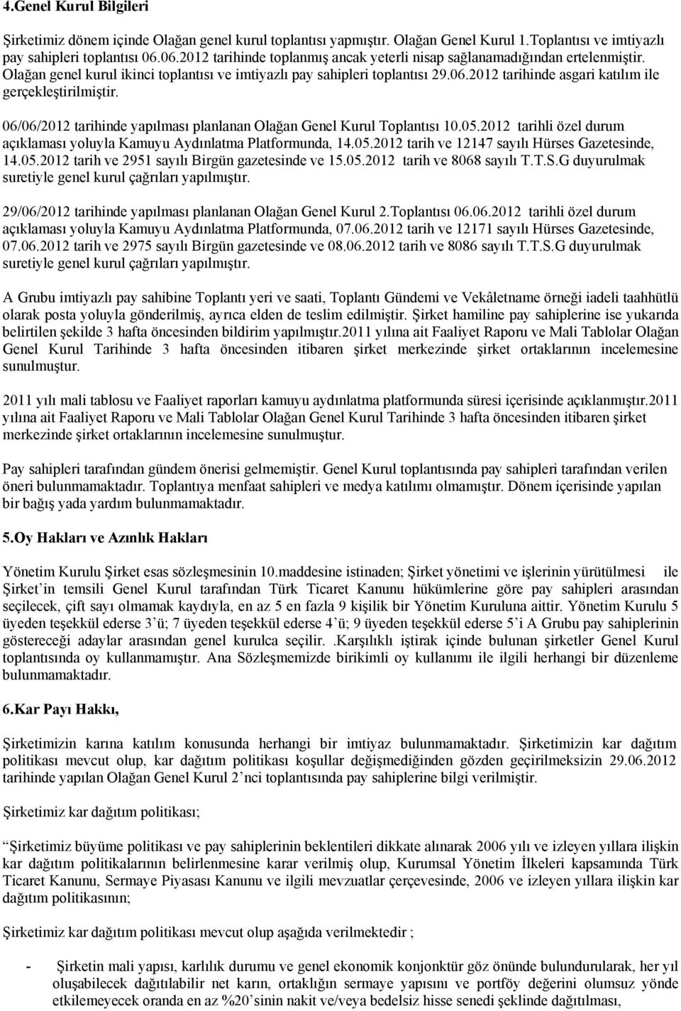 06/06/2012 tarihinde yapılması planlanan Olağan Genel Kurul Toplantısı 10.05.2012 tarihli özel durum açıklaması yoluyla Kamuyu Aydınlatma Platformunda, 14.05.2012 tarih ve 12147 sayılı Hürses Gazetesinde, 14.