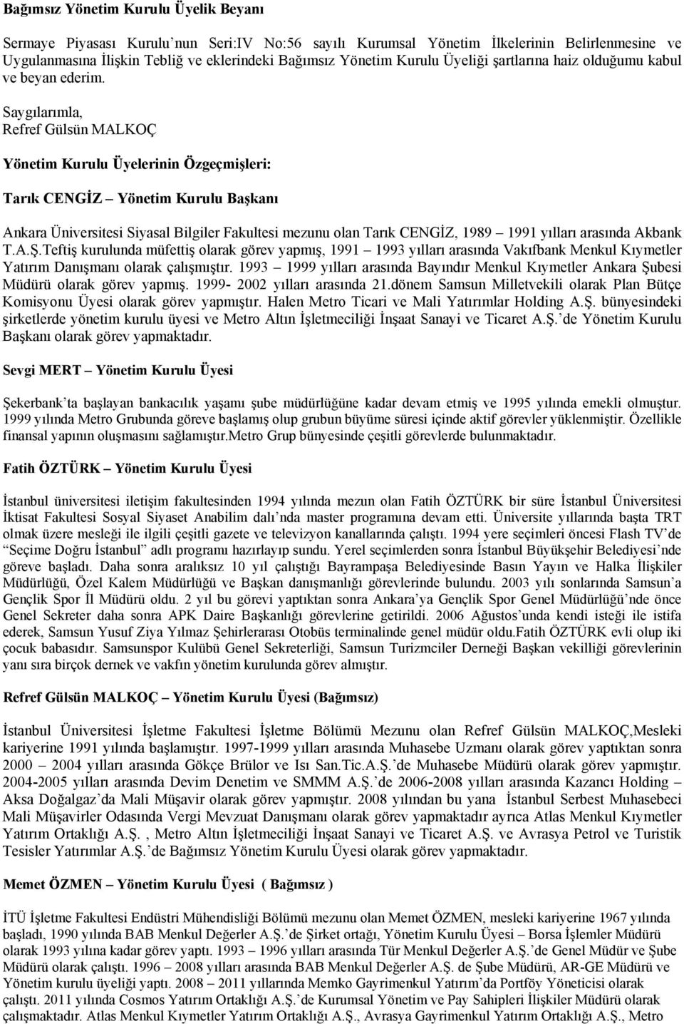 Saygılarımla, Refref Gülsün MALKOÇ Yönetim Kurulu Üyelerinin Özgeçmişleri: Tarık CENGİZ Yönetim Kurulu Başkanı Ankara Üniversitesi Siyasal Bilgiler Fakultesi mezunu olan Tarık CENGİZ, 1989 1991
