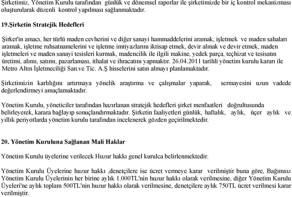 iktisap etmek, devir almak ve devir etmek, maden işletmeleri ve maden sanayi tesisleri kurmak, madencilik ile ilgili makine, yedek parça, teçhizat ve tesisatın üretimi, alımı, satımı, pazarlaması,