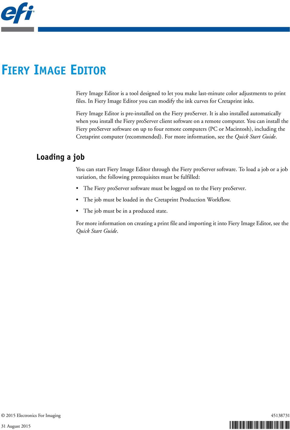 You can install the Fiery proserver software on up to four remote computers (PC or Macintosh), including the Cretaprint computer (recommended). For more information, see the Quick Start Guide.