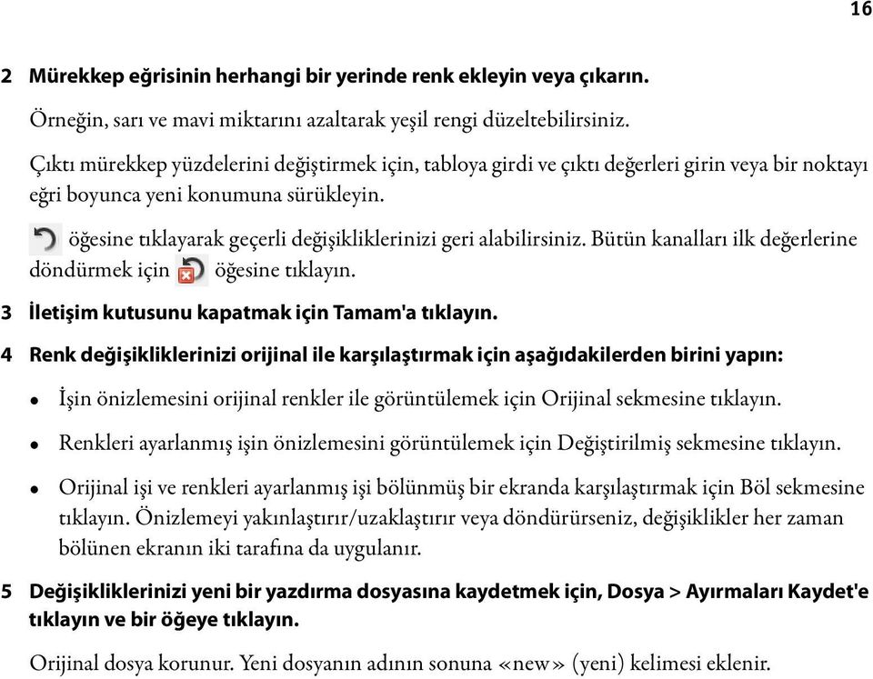 öğesine tıklayarak geçerli değişikliklerinizi geri alabilirsiniz. Bütün kanalları ilk değerlerine döndürmek için öğesine tıklayın. 3 İletişim kutusunu kapatmak için Tamam'a tıklayın.