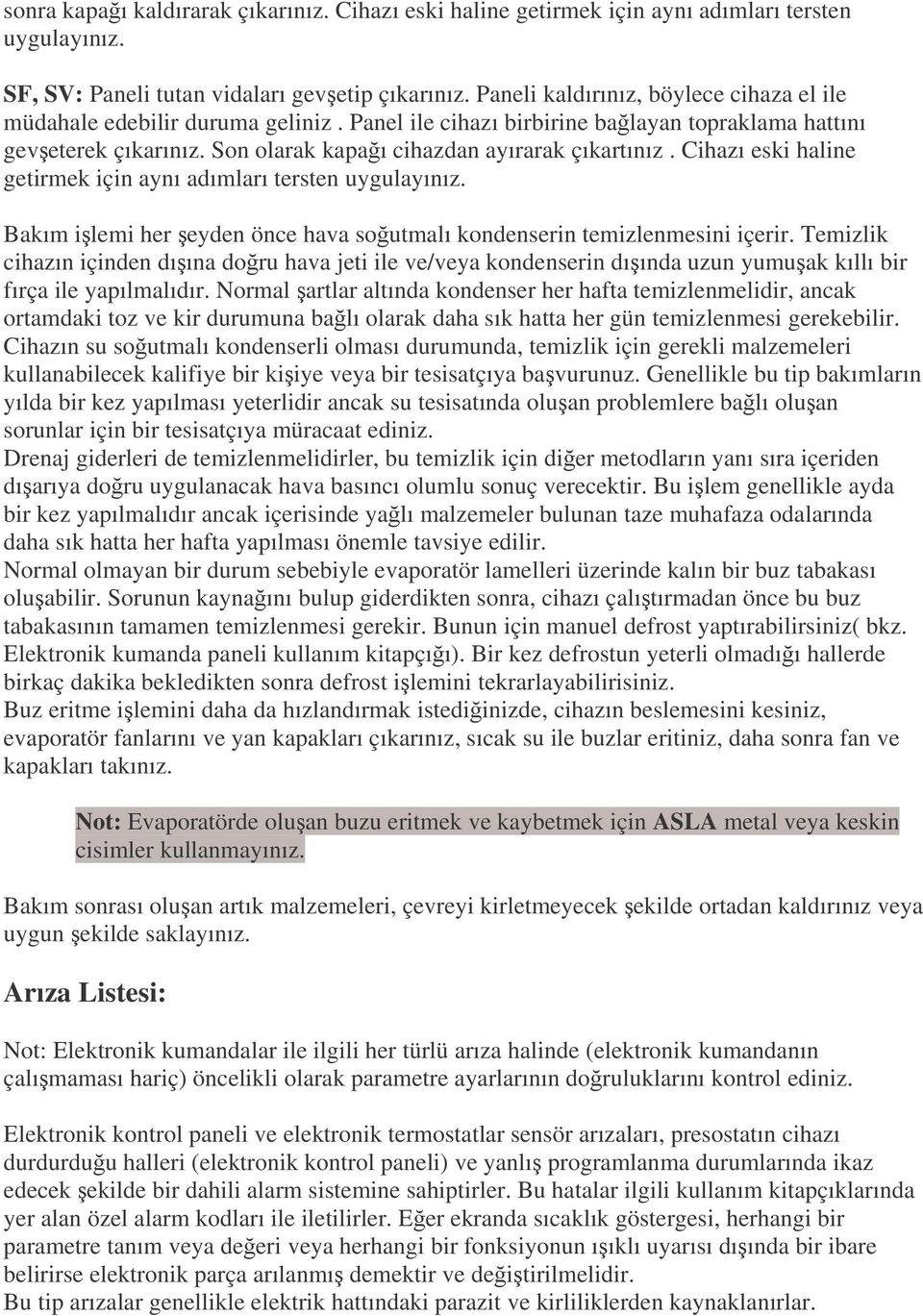 Cihazı eski haline getirmek için aynı adımları tersten uygulayınız. Bakım ilemi her eyden önce hava soutmalı kondenserin temizlenmesini içerir.