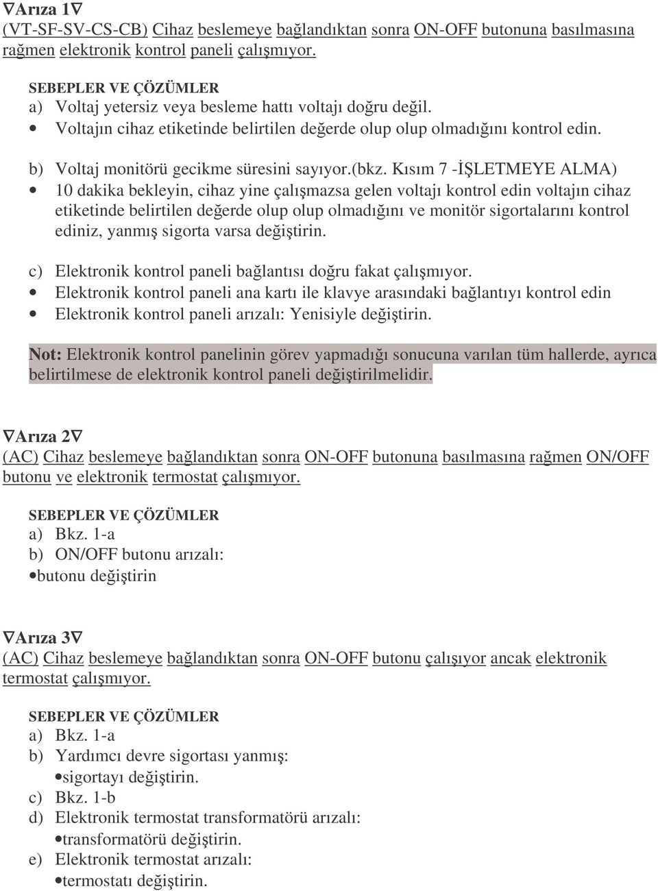 Kısım 7 -LETMEYE ALMA) 10 dakika bekleyin, cihaz yine çalımazsa gelen voltajı kontrol edin voltajın cihaz etiketinde belirtilen deerde olup olup olmadıını ve monitör sigortalarını kontrol ediniz,