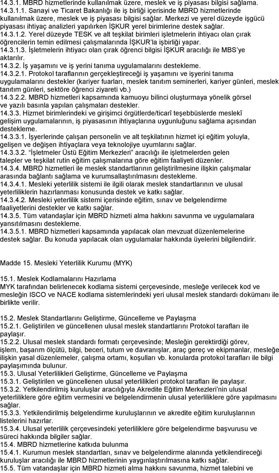 Yerel düzeyde TESK ve alt teşkilat birimleri işletmelerin ihtiyacı olan çırak öğrencilerin temin edilmesi çalışmalarında İŞKUR la işbirliği yapar. 14.3.