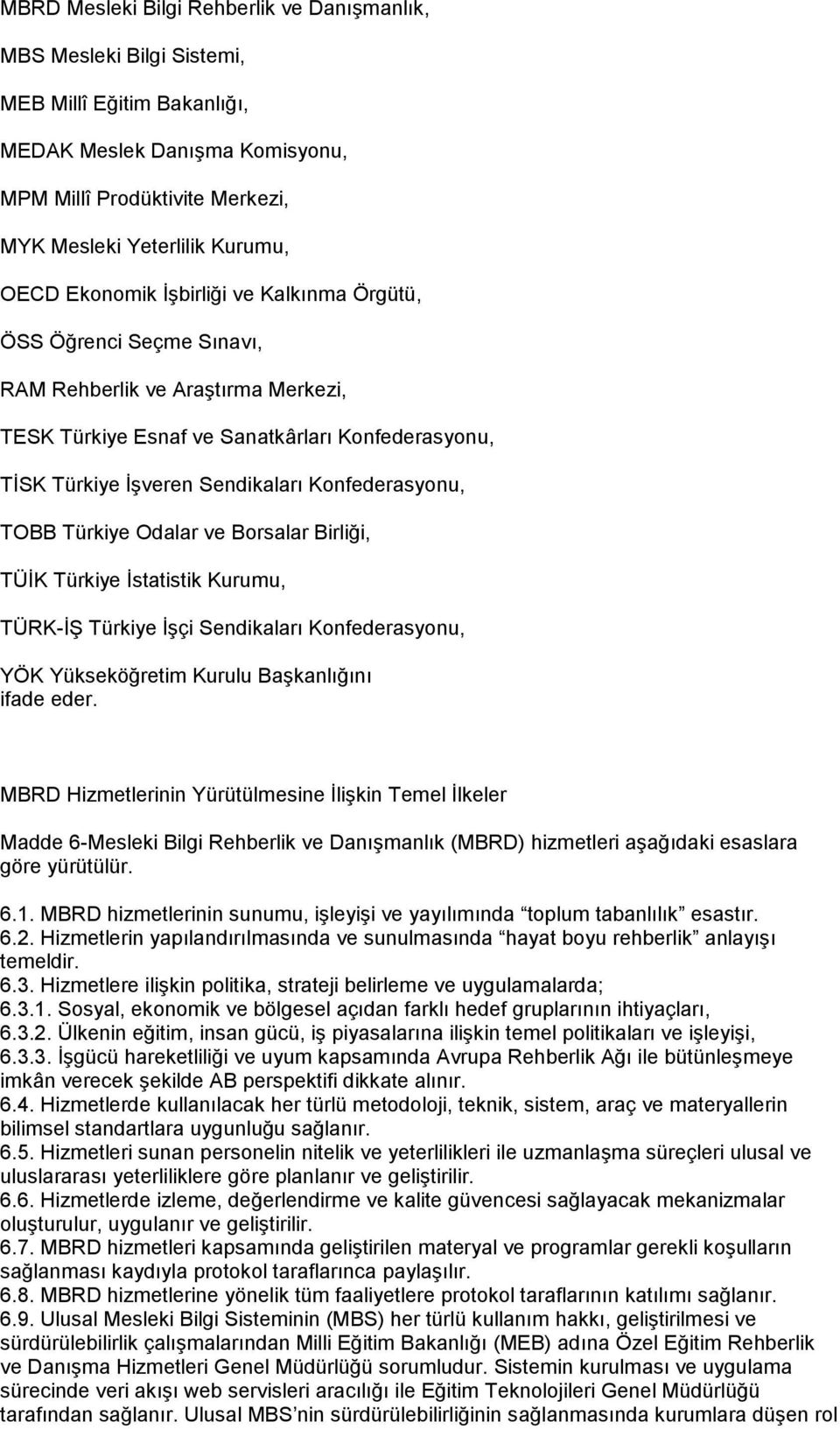 Konfederasyonu, TOBB Türkiye Odalar ve Borsalar Birliği, TÜİK Türkiye İstatistik Kurumu, TÜRK-İŞ Türkiye İşçi Sendikaları Konfederasyonu, YÖK Yükseköğretim Kurulu Başkanlığını ifade eder.