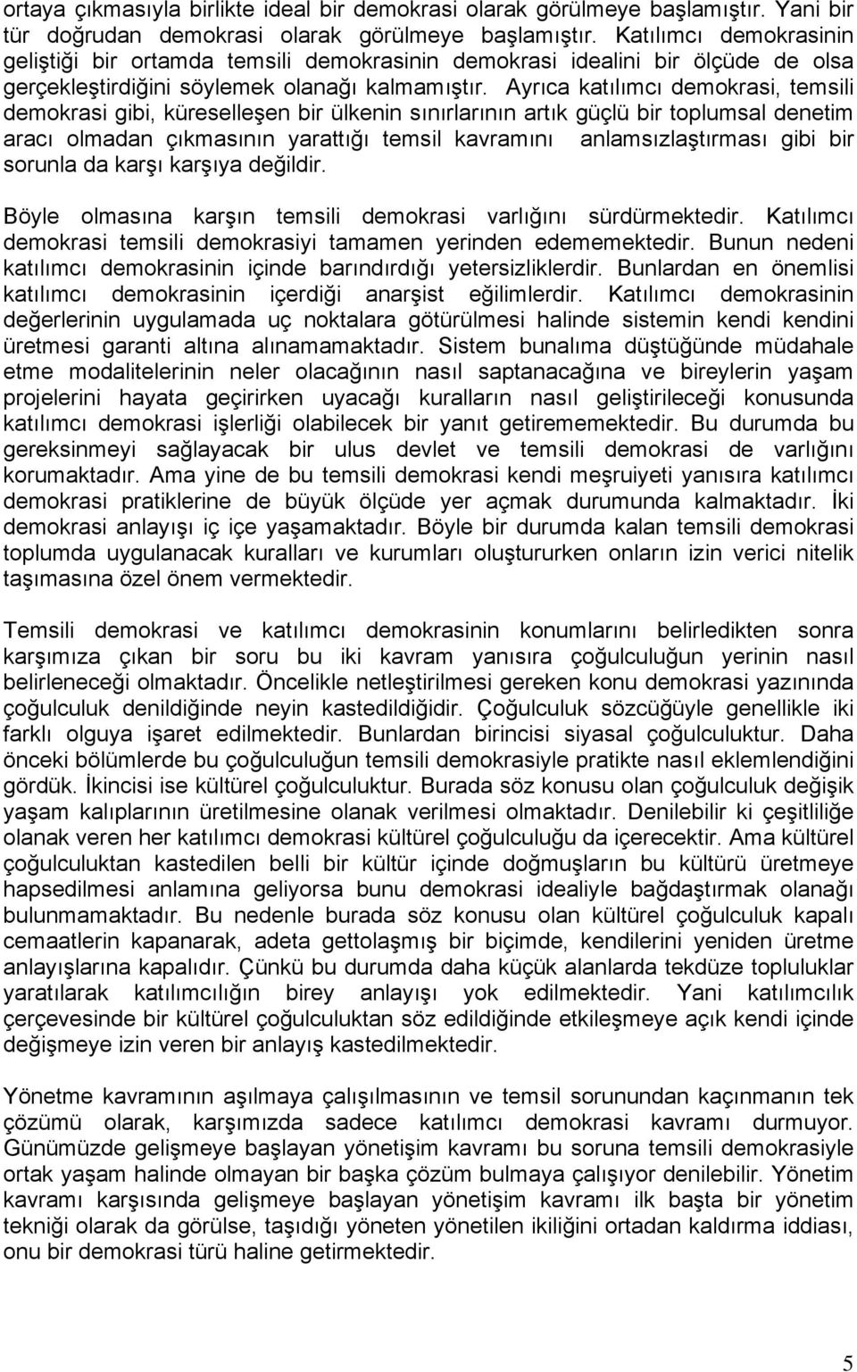 Ayrıca katılımcı demokrasi, temsili demokrasi gibi, küreselleşen bir ülkenin sınırlarının artık güçlü bir toplumsal denetim aracı olmadan çıkmasının yarattığı temsil kavramını anlamsızlaştırması gibi