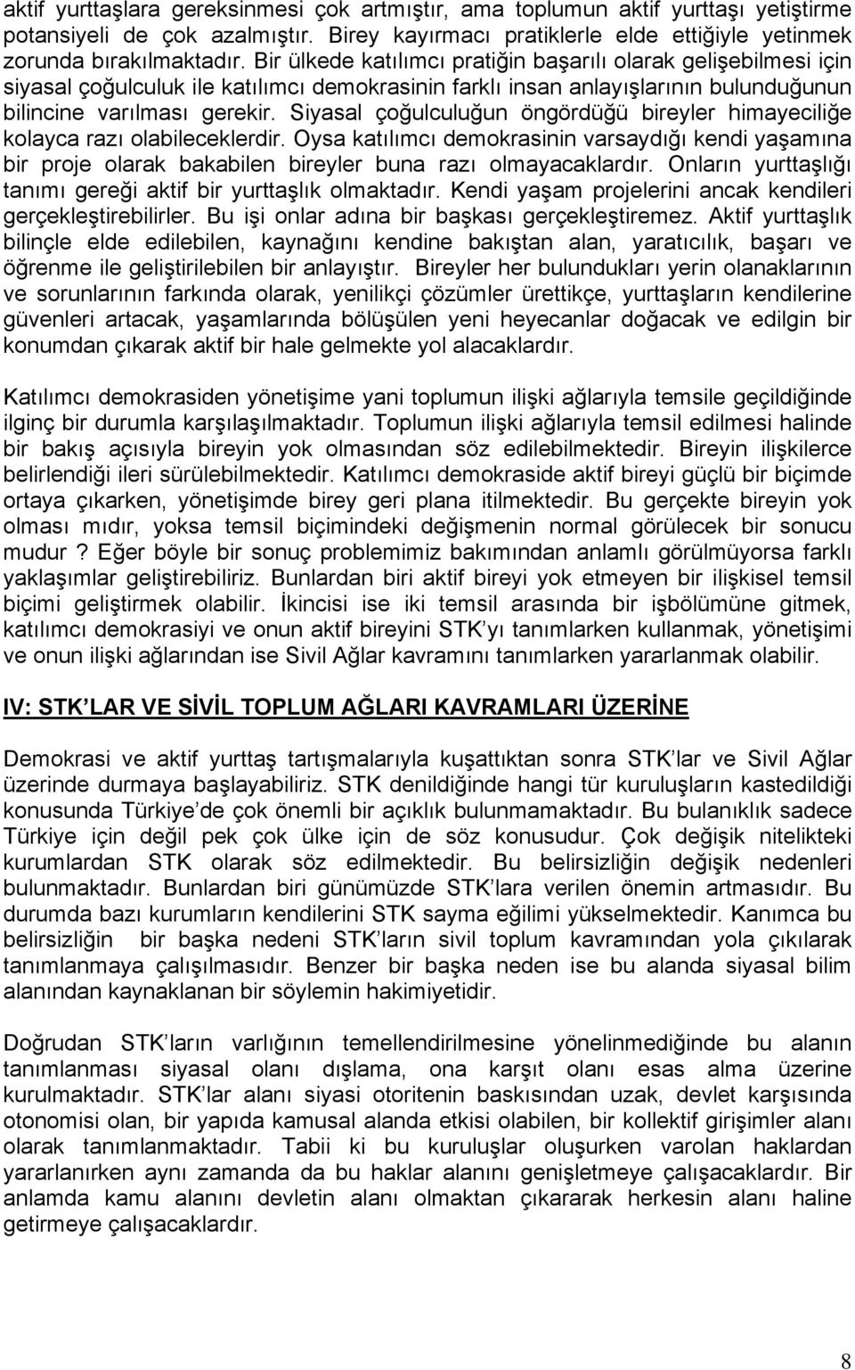 Siyasal çoğulculuğun öngördüğü bireyler himayeciliğe kolayca razı olabileceklerdir. Oysa katılımcı demokrasinin varsaydığı kendi yaşamına bir proje olarak bakabilen bireyler buna razı olmayacaklardır.