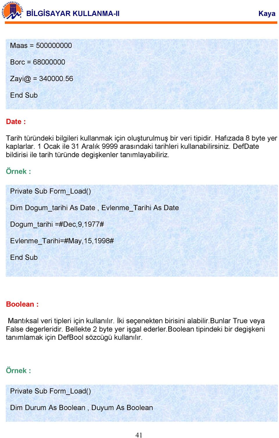 Dim Dogum_tarihi As Date, Evlenme_Tarihi As Date Dogum_tarihi =#Dec,9,1977# Evlenme_Tarihi=#May,15,1998# Boolean : Mantıksal veri tipleri için kullanılır.