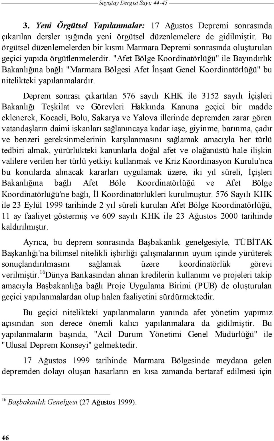 "Afet Bölge Koordinatörlüü" ile Bayındırlık Bakanlıına balı "Marmara Bölgesi Afet naat Genel Koordinatörlüü" bu nitelikteki yapılanmalardır.