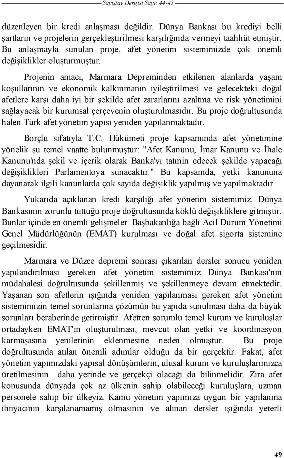 Projenin amacı, Marmara Depreminden etkilenen alanlarda yaam koullarının ve ekonomik kalkınmanın iyiletirilmesi ve gelecekteki doal afetlere karı daha iyi bir ekilde afet zararlarını azaltma ve risk