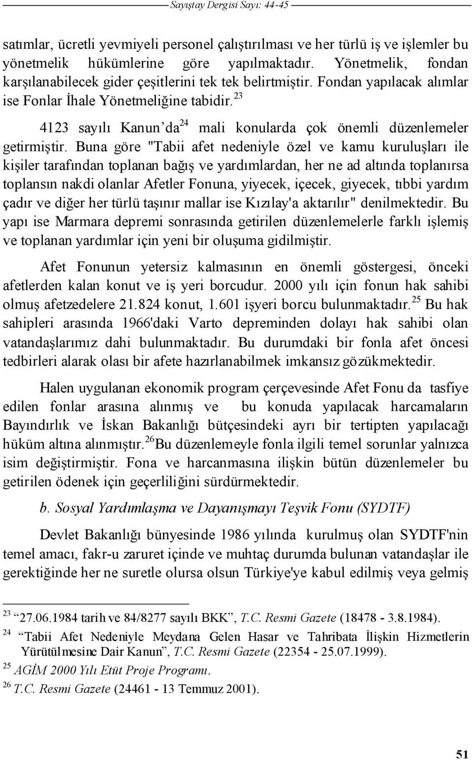 Buna göre "Tabii afet nedeniyle özel ve kamu kuruluları ile kiiler tarafından toplanan baı ve yardımlardan, her ne ad altında toplanırsa toplansın nakdi olanlar Afetler Fonuna, yiyecek, içecek,