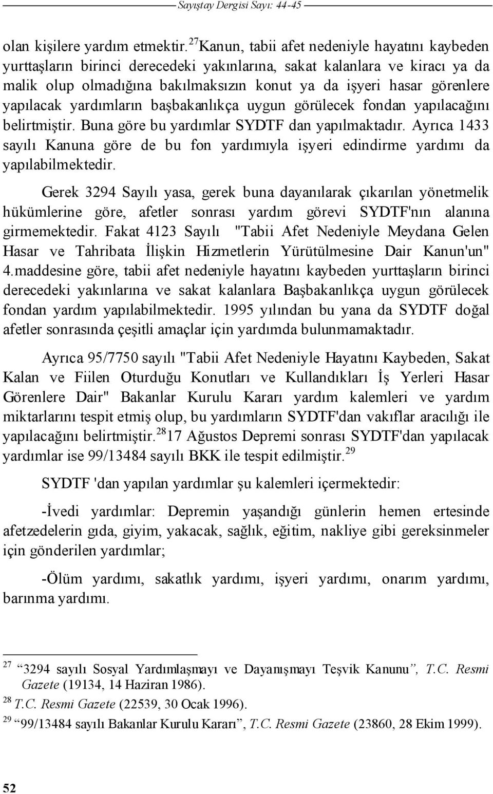 yapılacak yardımların babakanlıkça uygun görülecek fondan yapılacaını belirtmitir. Buna göre bu yardımlar SYDTF dan yapılmaktadır.