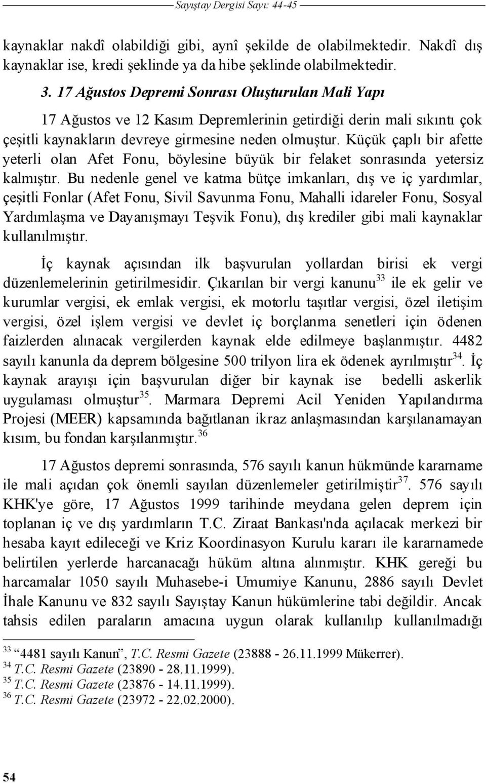 Küçük çaplı bir afette yeterli olan Afet Fonu, böylesine büyük bir felaket sonrasında yetersiz kalmıtır.