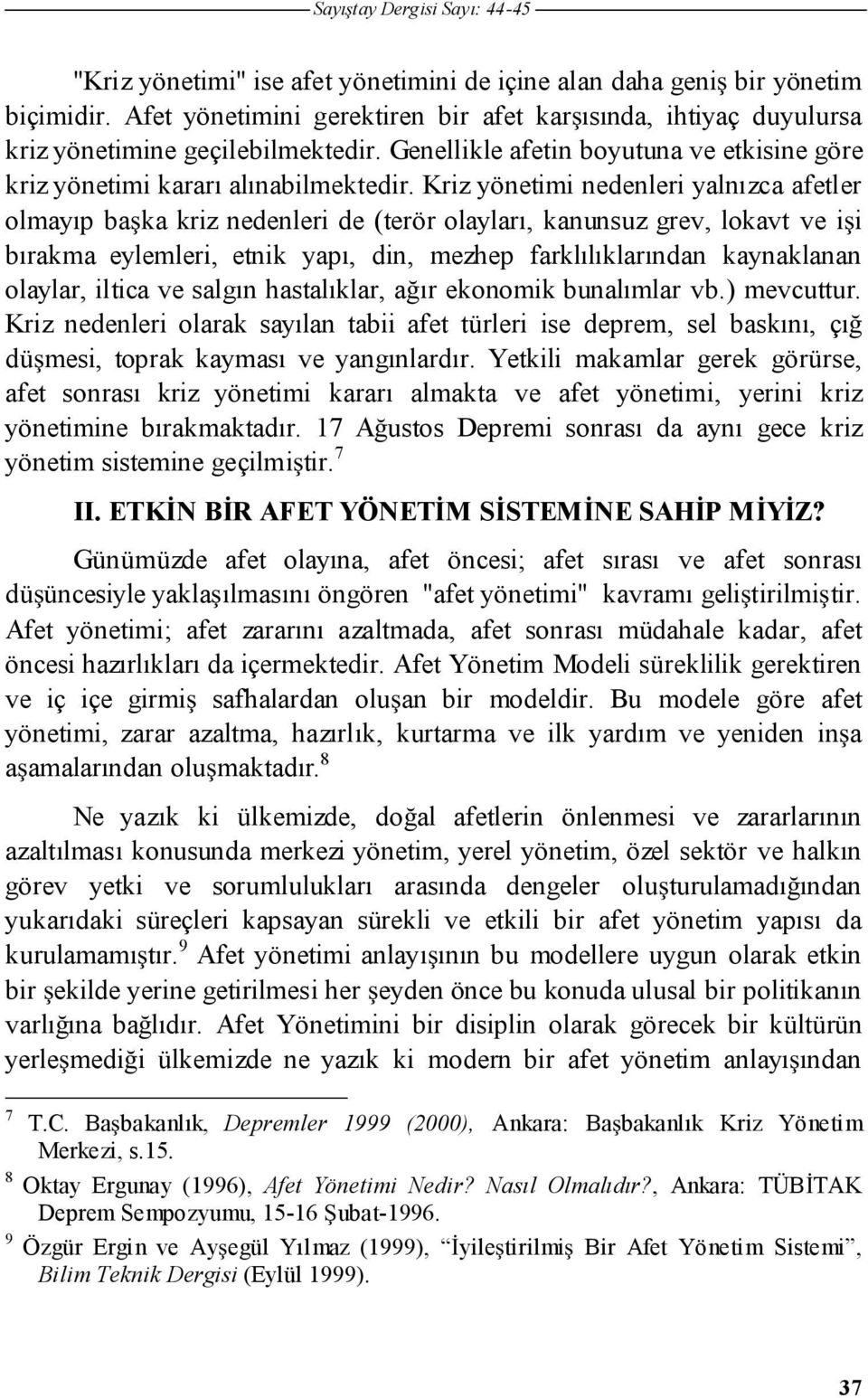 Kriz yönetimi nedenleri yalnızca afetler olmayıp baka kriz nedenleri de (terör olayları, kanunsuz grev, lokavt ve ii bırakma eylemleri, etnik yapı, din, mezhep farklılıklarından kaynaklanan olaylar,