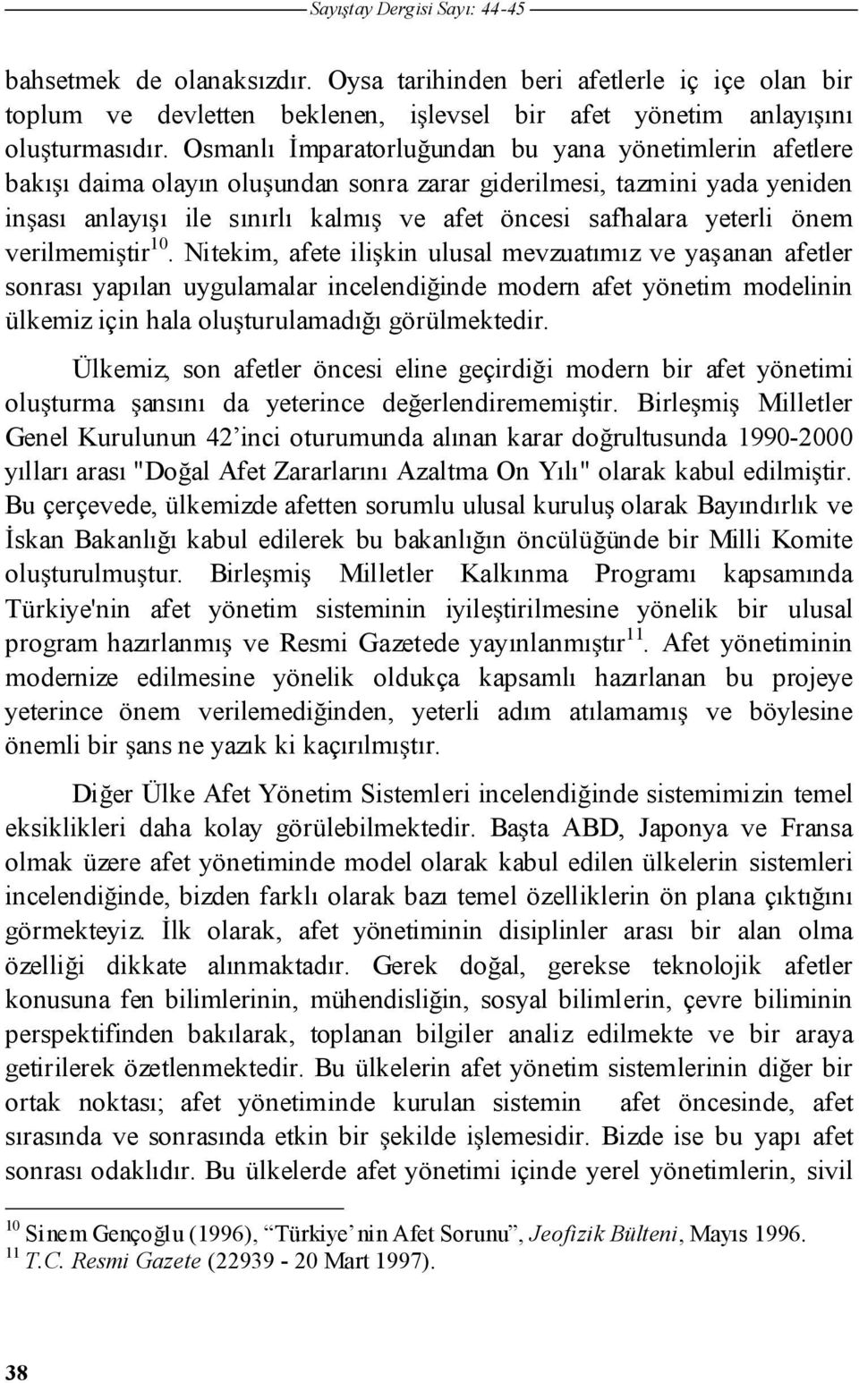 verilmemitir 10. Nitekim, afete ilikin ulusal mevzuatımız ve yaanan afetler sonrası yapılan uygulamalar incelendiinde modern afet yönetim modelinin ülkemiz için hala oluturulamadıı görülmektedir.