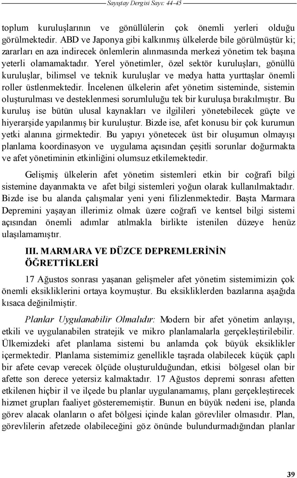 Yerel yönetimler, özel sektör kuruluları, gönüllü kurulular, bilimsel ve teknik kurulular ve medya hatta yurttalar önemli roller üstlenmektedir.