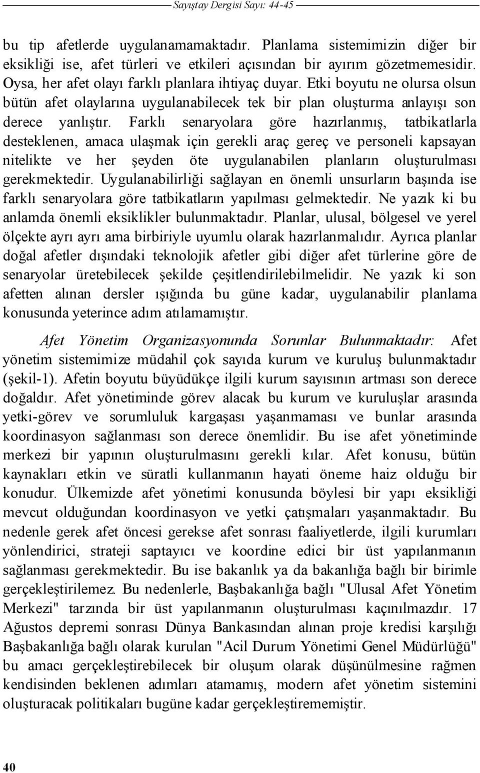 Farklı senaryolara göre hazırlanmı, tatbikatlarla desteklenen, amaca ulamak için gerekli araç gereç ve personeli kapsayan nitelikte ve her eyden öte uygulanabilen planların oluturulması gerekmektedir.