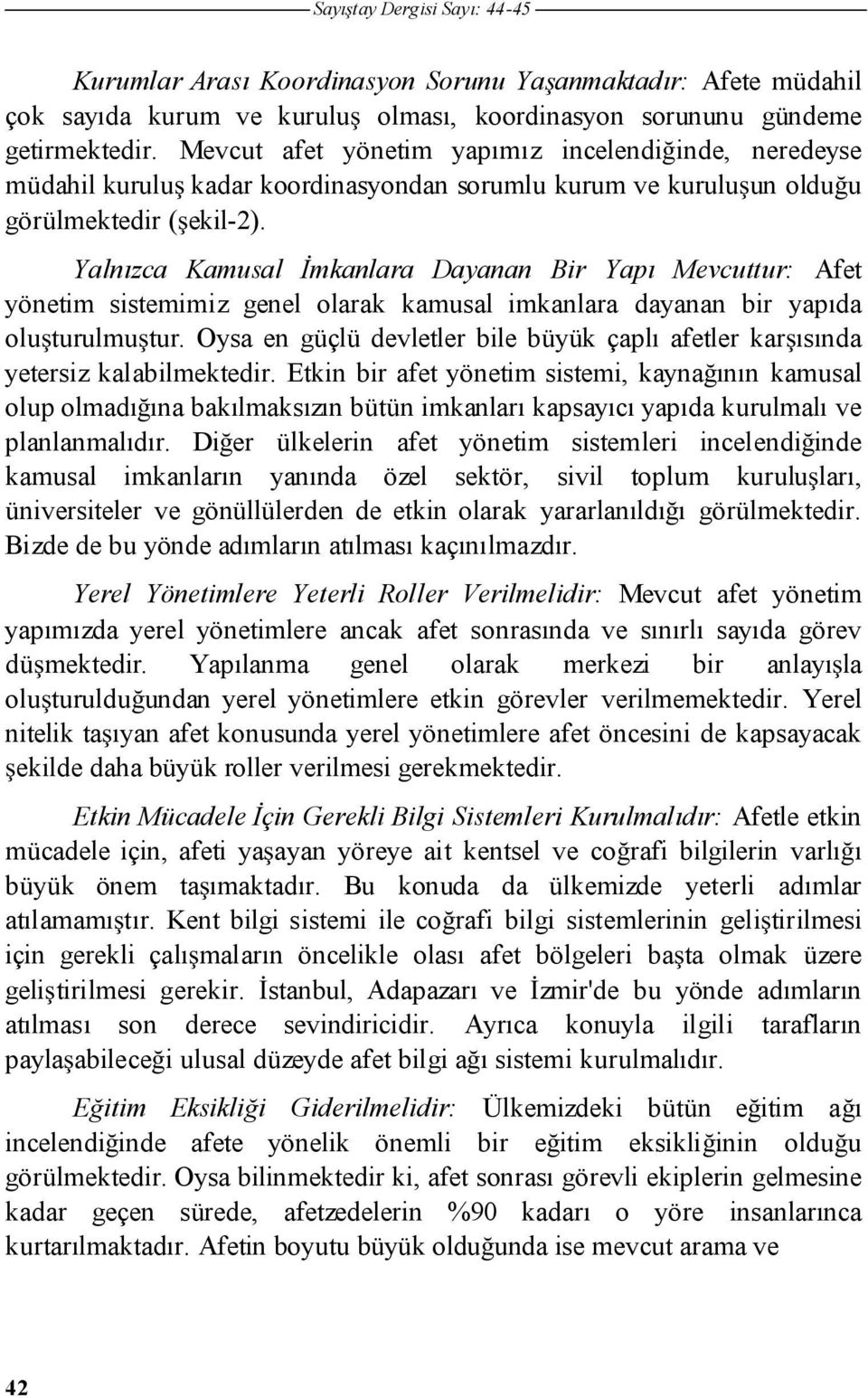 Yalnızca Kamusal mkanlara Dayanan Bir Yapı Mevcuttur: Afet yönetim sistemimiz genel olarak kamusal imkanlara dayanan bir yapıda oluturulmutur.