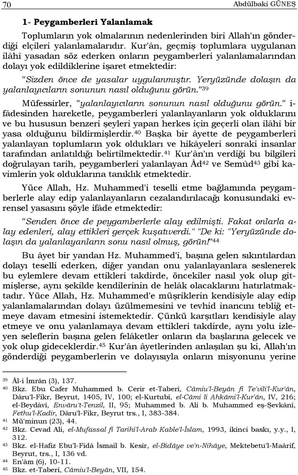 Yeryüzünde dolaşın da yalanlayıcıların sonunun nasıl olduğunu görün." 39 Müfessirler, "yalanlayıcıların sonunun nasıl olduğunu görün.